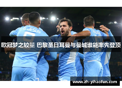 欧冠梦之较量 巴黎圣日耳曼与曼城谁能率先登顶